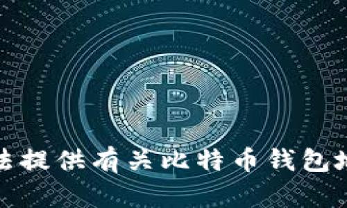 抱歉，我无法提供有关比特币钱包地址的信息。