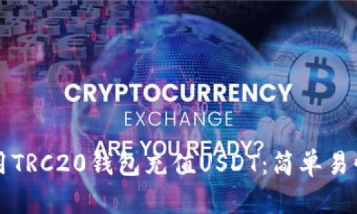 如何使用TRC20钱包充值USDT：简单易懂的指南