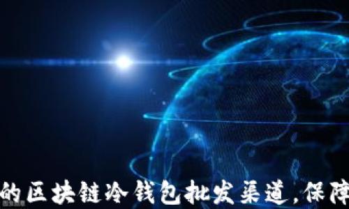 
如何选择合适的区块链冷钱包批发渠道，保障数字资产安全