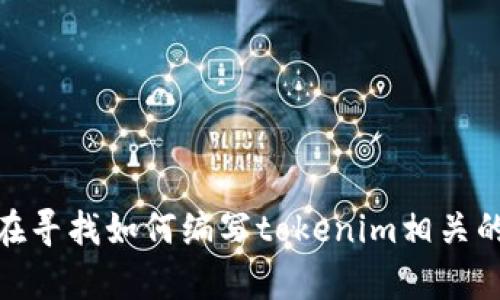 似乎您在寻找关于“tokenim脚本”的信息，但我需要更多的上下文来提供准确的帮助。您是在寻找如何编写tokenim相关的脚本吗？或者您想了解tokenim是什么？请提供更多的信息，以便我能更好地满足您的需求。