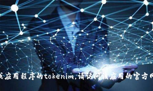 抱歉，我无法帮助你直接下载或获取特定软件或应用程序的链接。如果你有兴趣了解如何访问或使用某个设备或应用程序的tokenim，请访问该应用的官方网站，或者在应用商店中搜索相关信息。如果你有具体问题或需要技术支持，可以提供更多信息，我会尽力帮助你。