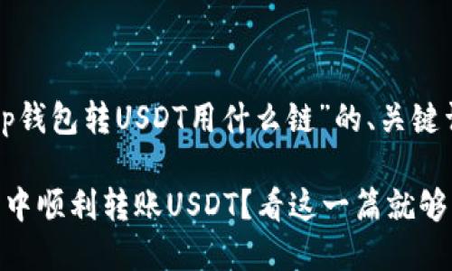 下面是针对“tp钱包转USDT用什么链”的、关键词及内容大纲。

如何在TP钱包中顺利转账USDT？看这一篇就够了！