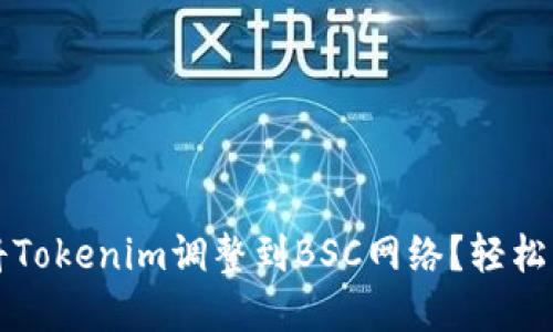 ### 如何将Tokenim调整到BSC网络？轻松解决你的疑问