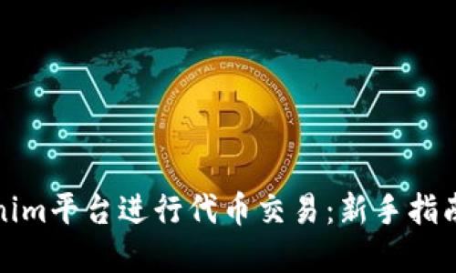如何在Tokenim平台进行代币交易：新手指南与实用技巧