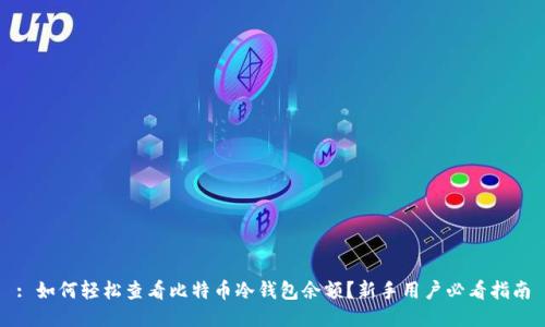 : 如何轻松查看比特币冷钱包余额？新手用户必看指南