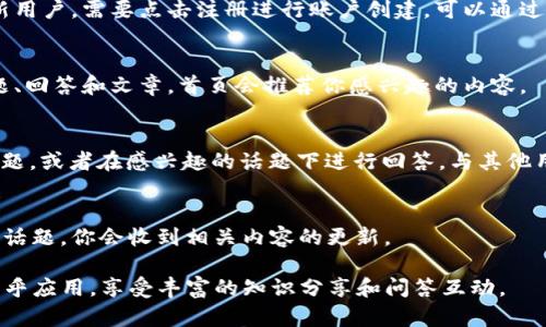 下载和使用知乎应用的步骤如下：

### 如何下载知乎应用

1. **打开应用商店**：
    - 对于Android用户：打开Google Play商店或其他安卓应用市场。
    - 对于iOS用户：打开App Store。

2. **搜索知乎**：
    - 在搜索栏中输入“知乎”，然后点击搜索图标。

3. **选择应用**：
    - 在搜索结果中找到“知乎”应用，确认开发者是“知乎科技”。

4. **下载与安装**：
    - 点击下载或获取按钮，可能需要输入Apple ID或Google账号的密码。
    - 等待应用下载和安装完成。

### 如何在手机上使用知乎

1. **注册/登录**：
    - 打开知乎应用后，如果你是新用户，需要点击注册进行账户创建。可以通过手机号注册或者使用已有账户登录。

2. **浏览内容**：
    - 登录后，你可以浏览各类问题、回答和文章。首页会推荐你感兴趣的内容。

3. **提问与回答**：
    - 你可以点击“提问”来提出问题，或者在感兴趣的话题下进行回答，与其他用户互动。

4. **关注用户和话题**：
    - 通过关注你感兴趣的用户或话题，你会收到相关内容的更新。

这样，你就可以顺利地下载并使用知乎应用，享受丰富的知识分享和问答互动。