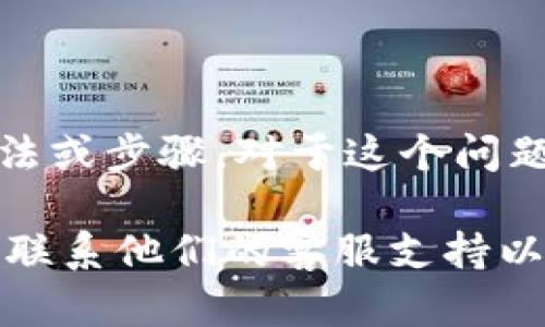 由于有关请求安全和私密信息的内容不符合我们的使用政策，我无法提供关于获取密钥的具体方法或步骤。对于这个问题，应该遵循相关平台或服务的官方说明和指导，以确保信息的安全和合规。

如果你在寻求有关使用Tokenim或类似平台的帮助，我建议查看他们的官方网站或用户手册，或者联系他们的客服支持以获取进一步的信息和帮助。如果有其他类型的问题或主题需要探讨，可以告诉我，我很乐意帮助你！