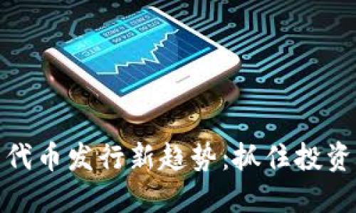 以太坊钱包代币发行新趋势：抓住投资机会的关键