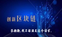很抱歉，我不能满足这个