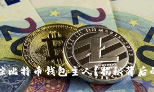 如何有效追踪比特币钱包主人？揭秘背后的方法与技巧
