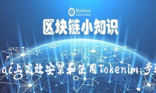 如何在Mac上高效安装和使用Tokenim：步骤与技巧