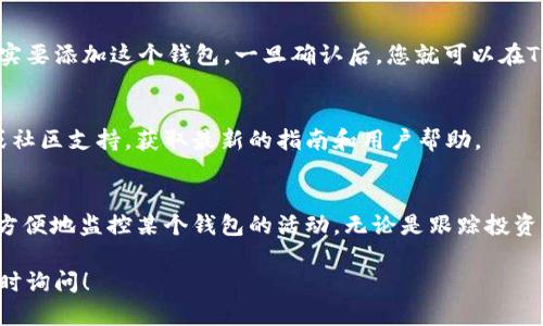 要添加观察钱包（watch wallet）到TokenIM，您可以按照以下步骤操作：

### 步骤一：打开TokenIM应用
首先，请确保您已经下载并安装了TokenIM应用程序。然后，打开应用。

### 步骤二：进入钱包界面
在应用的主界面，您会看到多个选项，包括
