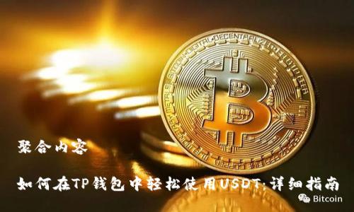 聚合内容

如何在TP钱包中轻松使用USDT：详细指南