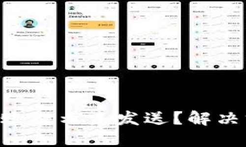 Tokenim转账提示未发送？解决方法全攻略
