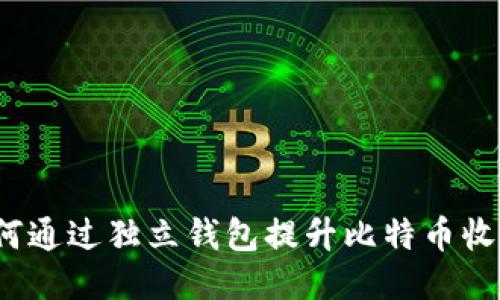 如何通过独立钱包提升比特币收益？