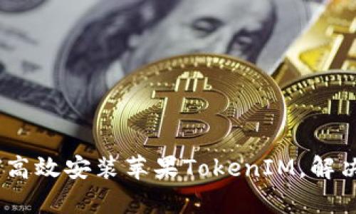 全面解析：如何高效安装苹果TokenIM，解决你的沟通困扰
