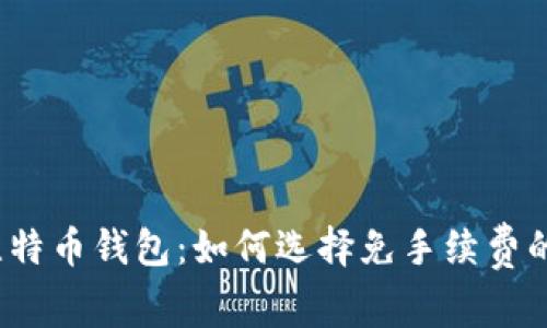 揭秘比特币钱包：如何选择免手续费的选项？