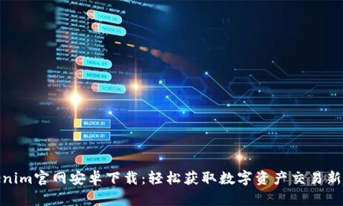 Tokenim官网安卓下载：轻松获取数字资产交易新体验