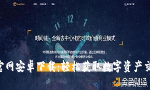 Tokenim官网安卓下载：轻松获取数字资产交易新体验