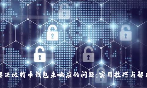 如何解决比特币钱包未响应的问题：实用技巧与解决方案