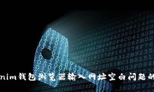 解决Tokenim钱包浏览器输入网址空白问题的完整指南
