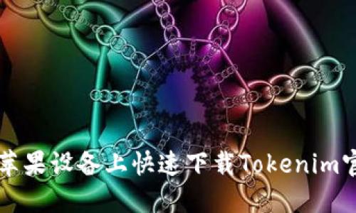 如何在苹果设备上快速下载Tokenim官网应用