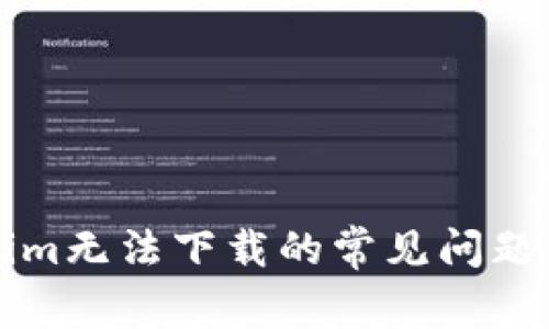 解决Tokenim无法下载的常见问题及解决方案