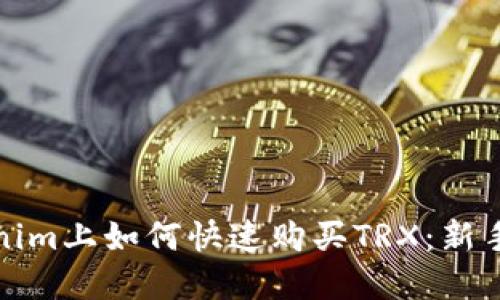: 在Tokenim上如何快速购买TRX：新手完全指南
