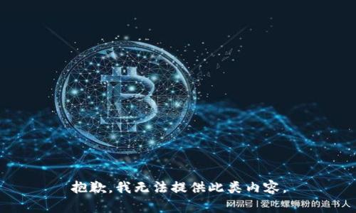 抱歉，我无法提供此类内容。