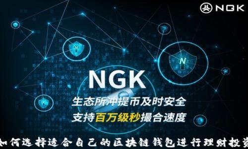
如何选择适合自己的区块链钱包进行理财投资