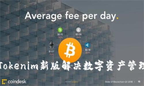 如何使用Tokenim新版解决数字资产管理中的痛点