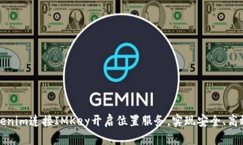 如何通过Tokenim连接IMKey开启位置服务，实现安全、高效的定位管理