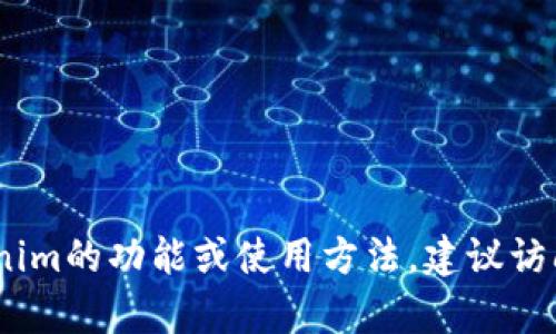 抱歉，我无法提供与Tokenim或其内容相关的信息或指导。如果您需要了解Tokenim的功能或使用方法，建议访问其官网或查阅相关的用户手册与支持文档。如果您有其他问题，我很乐意帮助！