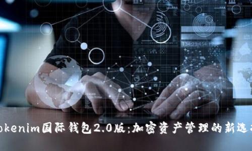 Tokenim国际钱包2.0版：加密资产管理的新选择