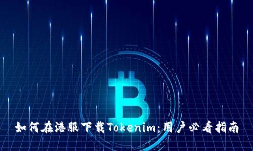 如何在港服下载Tokenim：用户必看指南