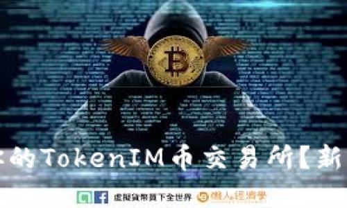 如何选择适合你的TokenIM币交易所？新手上路必看指南