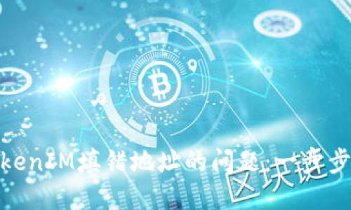 **如何解决TokenIM填错地址的问题：一步步教你安全找回