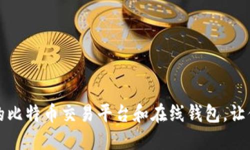 如何选择适合的比特币交易平台和在线钱包，让你的投资更安心