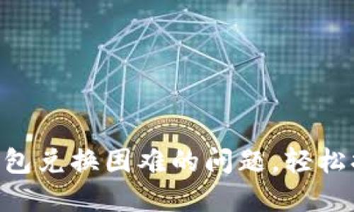 解决以太坊钱包兑换困难的问题，轻松换币，无忧交易