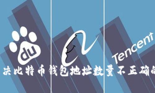 如何解决比特币钱包地址数量不正确的问题？