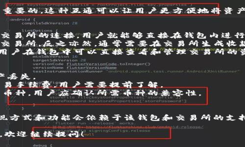 关于“tokenim钱包能和交易所互通吗”的问题，下面是一些背景信息以及相关的解答。

### Tokenim钱包与交易所之间的互通

1. **Tokenim钱包的基本功能**
   Tokenim钱包是一种加密货币钱包，用户可以通过它存储、发送和接收各种加密货币。它通常提供了安全存储私钥的功能，使用户能够控制自己的资产。

2. **加密货币交易所的功能**
   交易所是一个能够让用户买卖加密货币的平台。用户可以在交易所上交易不同的币种，通常需要将资产存入交易所账户中。

3. **互通的必要性**
   对于许多加密货币用户来说，钱包与交易所的互通是非常重要的。这种互通可以让用户更方便地将资产移动到交易所进行交易，或者将交易后的资产取出到钱包中。

4. **Tokenim钱包与交易所互通的实现**
   - **直接交易功能**：如果Tokenim钱包支持直接与特定交易所的连接，用户就能够直接在钱包内进行交易。
   - **转账功能**：用户可以将资产从Tokenim钱包转移到交易所，反之亦然。通常需要在交易所生成收款地址，然后在钱包中完成转账。
   - **API集成**：有些钱包和交易所通过API提供互通性，用户在钱包中可以直接查看和管理交易所的资产状况。

5. **注意事项**
   - **安全性**：在进行转账时务必确保地址正确，避免资产丢失。
   - **手续费**：转账到交易所可能会涉及网络手续费和交易手续费，用户需要提前了解。
   - **支持的币种**：并非所有钱包和交易所都支持所有的币种，用户应确认所需币种的兼容性。

### 结论
综上所述，Tokenim钱包可以与交易所进行互通，但具体的实现方式和功能会依赖于该钱包和交易所的支持程度。用户在使用过程中应关注安全性及相关手续费。

如果您有更多关于Tokenim钱包或其他加密货币方面的问题，欢迎继续提问！