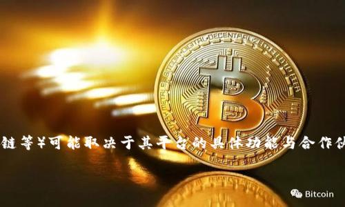 截至我的最后更新（2023年10月），Tokenim 是一个专注于加密货币及区块链技术的项目。其是否支持特定的货币链（如以太坊链、比特币链等）可能取决于其平台的具体功能与合作伙伴关系。为了获取最准确和最新的信息，建议直接访问Tokenim的官方网站或查看其官方社交媒体频道，以了解其当前支持的网络和协议。

如果你有其他问题或者需要更具体的信息，请告诉我！