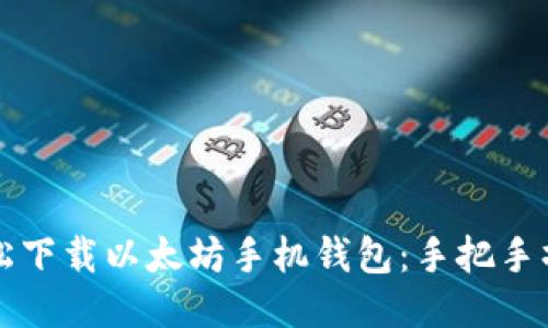 如何轻松下载以太坊手机钱包：手把手操作指南