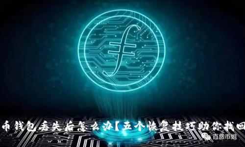 比特币钱包丢失后怎么办？五个恢复技巧助你找回资产