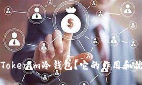 什么是Tokenim冷钱包？它的作用和优势详解
