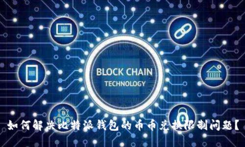 如何解决比特派钱包的币币兑换限制问题？