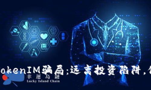 揭露油卡和TokenIM骗局：远离投资陷阱，保护你的资产