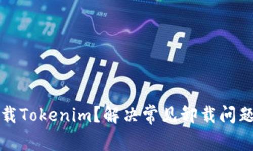 如何彻底卸载Tokenim？解决常见卸载问题的终极指南