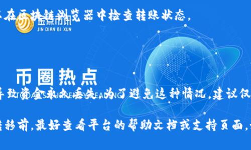 要将U转移到Tokenim（一个虚构的或不太知名的加密货币平台），通常需要遵循一些基本的步骤，尽管具体流程可能因平台而异。以下是一般的转移步骤：

1. **注册账户**：
   - 如果你还没有在Tokenim上注册，需要先创建一个账户。访问Tokenim的官方网站，并按照认证流程完成注册。

2. **绑定钱包**：
   - 在Tokenim上，绑定一个加密钱包地址。确保你使用的是支持U的加密钱包。

3. **获取钱包地址**：
   - 在你的Tokenim账户中找到你的接收地址，这通常是在“资产”或“钱包”页面中。

4. **转移U**：
   - 打开你的钱包（例如，MetaMask、Trust Wallet等），选择U，并输入Tokenim上显示的接收地址。输入要转移的金额，并确认交易。

5. **验证交易**：
   - 交易确认可能需要一些时间，视网络拥堵情况而定。可以在区块链浏览器中检查转账状态。

6. **资金到账**：
   - 一旦交易完成，U将出现在你的Tokenim账户上。

请注意，确保在每一步骤中仔细核对地址。任何错误都有可能导致资金永久丢失。为了避免这种情况，建议仅转移少量资金进行测试，然后再进行较大金额的转移。

此外，Tokenim的具体操作步骤可能会有所不同，因此在开始转移前，最好查看平台的帮助文档或支持页面。如果对步骤有疑问，不妨直接联系Tokenim的客服以获取指导。