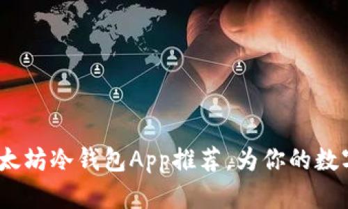 2023年最佳以太坊冷钱包App推荐，为你的数字资产保驾护航